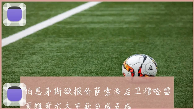 伯恩茅斯欲报价萨索洛后卫穆哈雷莫维奇尤文可获分成五成