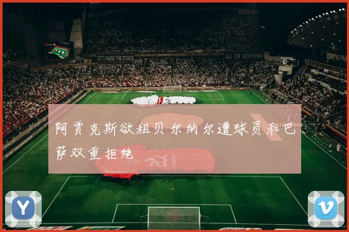 阿贾克斯欲租贝尔纳尔遭球员和巴萨双重拒绝